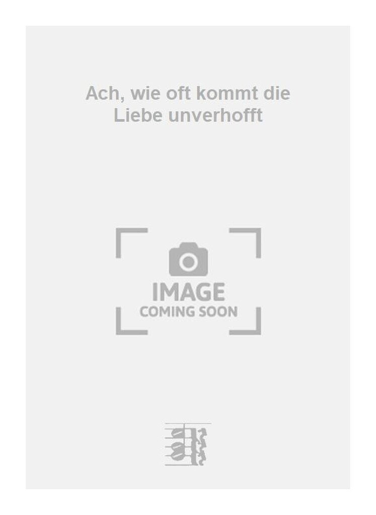 Ach, wie oft kommt die Liebe unverhofft